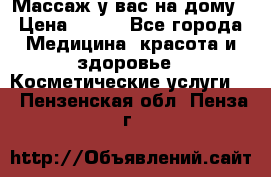 Массаж у вас на дому › Цена ­ 700 - Все города Медицина, красота и здоровье » Косметические услуги   . Пензенская обл.,Пенза г.